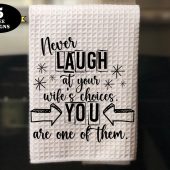 Funny Kitchen Towel png, Never Laugh at Wife’s Choices towel png, funny husband towel design, cute father’s day towel png