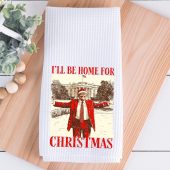 I'll Be Home For Christmas Donald Trump White House Kitchen Towels - Microfiber Tea Towel, Kitchen Decor, Christmas Gift, Elections 2024
